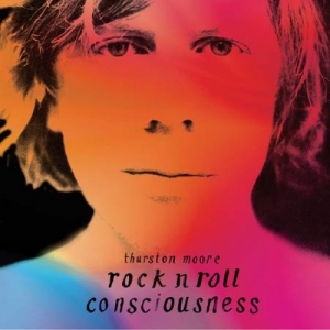 Thurston Moore – Rock n Roll Consciousness (Caroline Records, 2017)