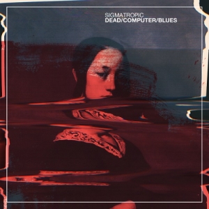 Νέο album Sigmatropic - &quot;Dead Computer Blues&quot;