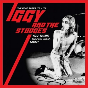 Iggy &amp; the Stooges - You Think You’re Bad, Man? The Road Tapes 1973-74 (Cherry Red Records, 2020)