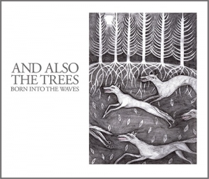 And Also The Trees - Born Into The Waves (Resurrection, 2016)